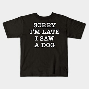 Funny Dog Sarcasm sorry I'm late i saw a Dog Kids T-Shirt